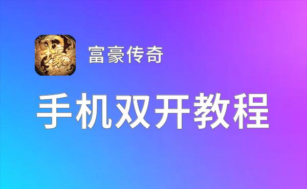 富豪传奇如何双开 2021最新双开神器来袭