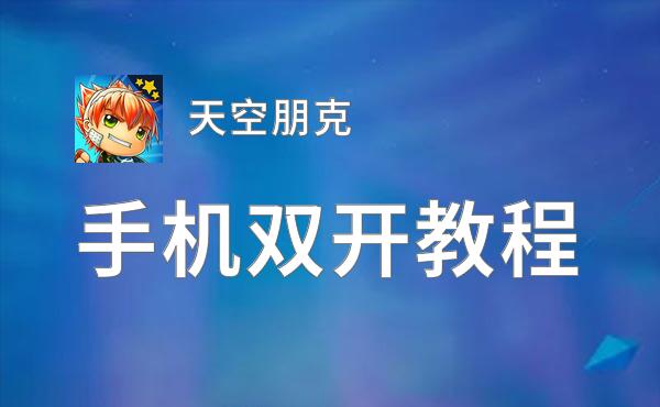 有没有天空朋克双开软件推荐 深度解答如何双开天空朋克
