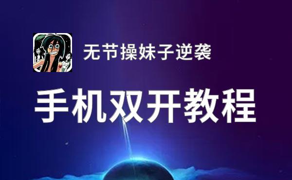 有没有无节操妹子逆袭双开软件推荐 深度解答如何双开无节操妹子逆袭