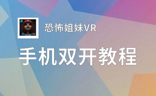 恐怖姐妹VR如何双开 2020最新双开神器来袭