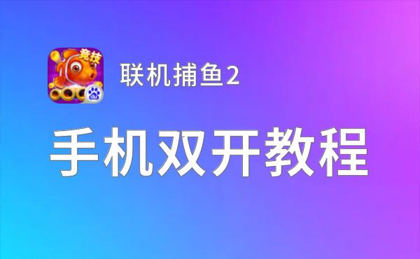 联机捕鱼2双开挂机软件盘点 2021最新免费联机捕鱼2双开挂机神器推荐