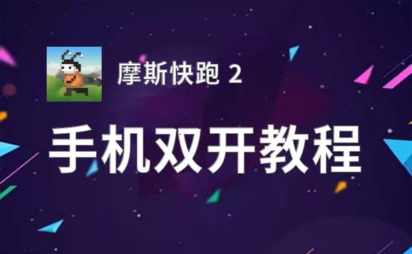 摩斯快跑 2挂机软件&双开软件推荐  轻松搞定摩斯快跑 2双开和挂机