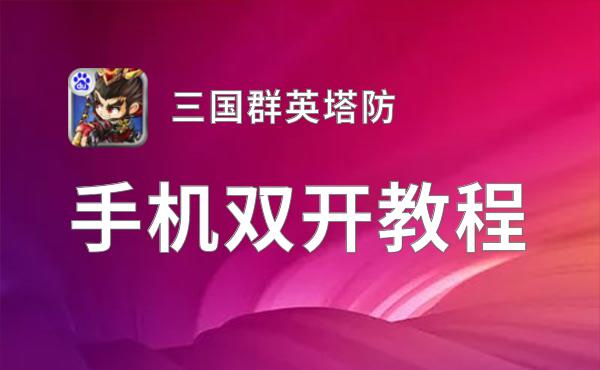 三国群英塔防双开挂机软件推荐  怎么双开三国群英塔防详细图文教程