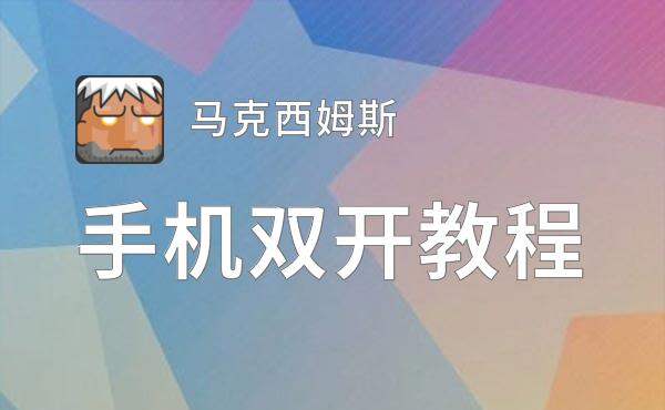 马克西姆斯如何双开 2020最新双开神器来袭