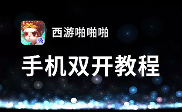 西游啪啪啪如何双开 2021最新双开神器来袭