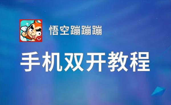 悟空蹦蹦蹦如何双开 2020最新双开神器来袭