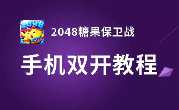 有没有2048糖果保卫战双开软件推荐 深度解答如何双开2048糖果保卫战