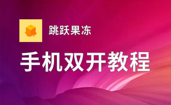 跳跃果冻怎么双开  跳跃果冻双开挂机软件推荐