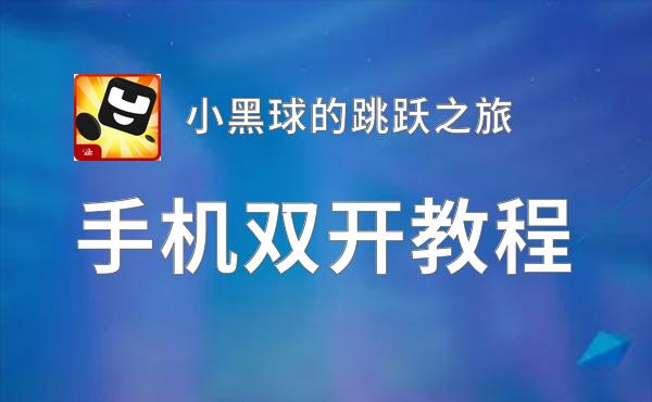 小黑球的跳跃之旅双开软件推荐 全程免费福利来袭
