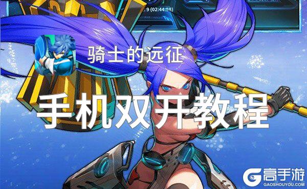 怎么双开骑士的远征？ 骑士的远征双开挂机图文全攻略