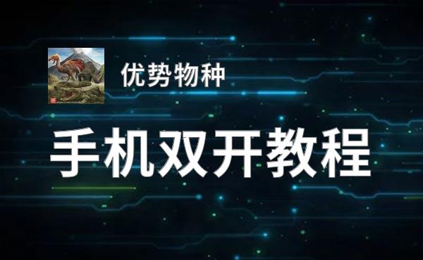优势物种双开神器 轻松一键搞定优势物种挂机双开