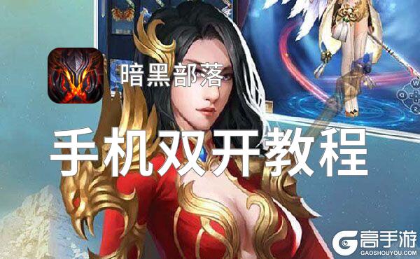 暗黑部落双开软件推荐 全程免费福利来袭