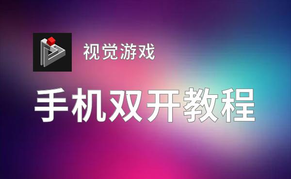 有没有视觉游戏双开软件推荐 深度解答如何双开视觉游戏