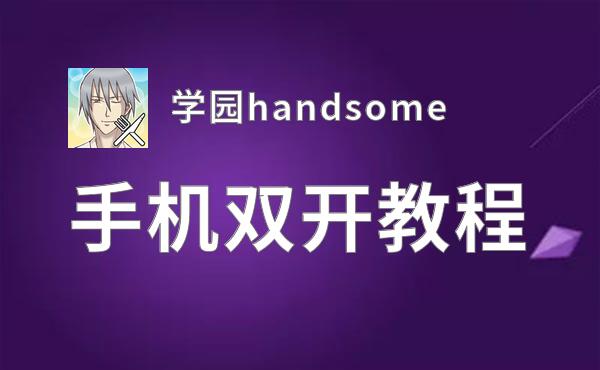 有没有学园handsome双开软件推荐 深度解答如何双开学园handsome