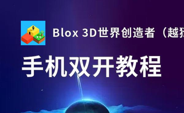 有没有Blox 3D世界创造者（越狱版）双开软件推荐 深度解答如何双开Blox 3D世界创造者（越狱版）