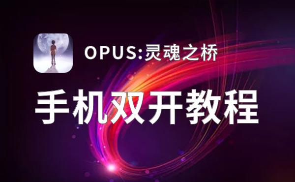 OPUS:灵魂之桥如何双开 2021最新双开神器来袭