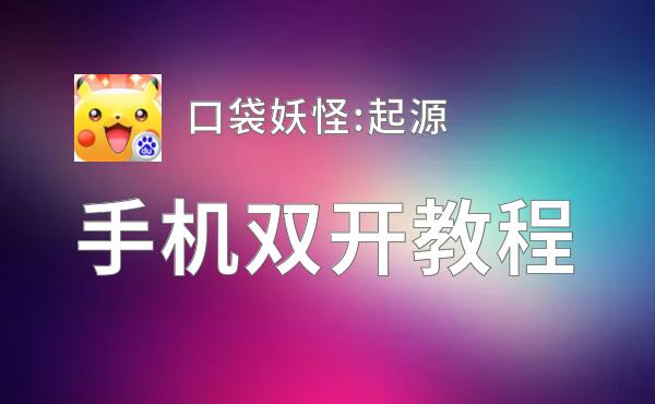 怎么双开口袋妖怪:起源？ 口袋妖怪:起源双开挂机图文全攻略