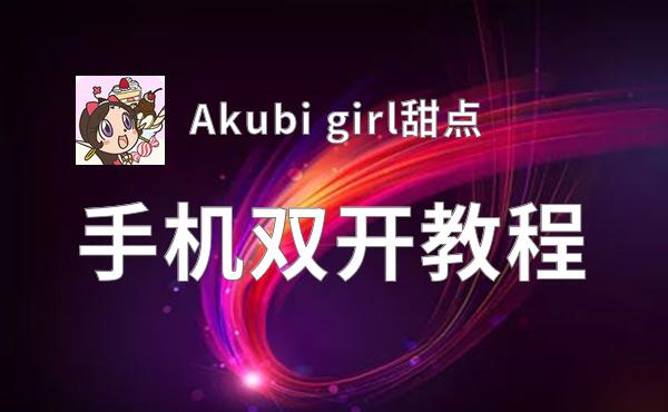 Akubi girl甜点双开挂机软件盘点 2020最新免费Akubi girl甜点双开挂机神器推荐