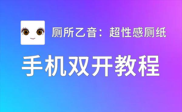 厕所乙音：超性感厕纸双开挂机软件推荐  怎么双开厕所乙音：超性感厕纸详细图文教程