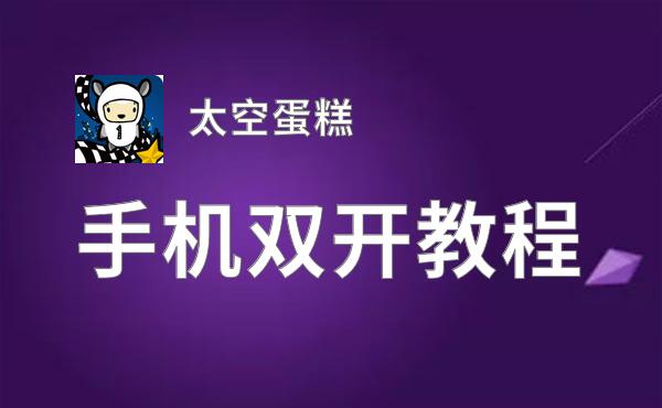 怎么双开太空蛋糕？ 太空蛋糕双开挂机图文全攻略