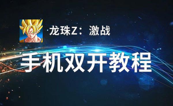 有没有龙珠Z：激战双开软件推荐 深度解答如何双开龙珠Z：激战