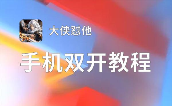 怎么双开大侠怼他？ 大侠怼他双开挂机图文全攻略
