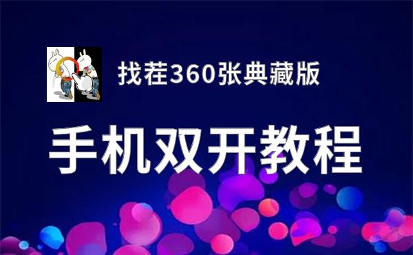 有没有找茬360张典藏版双开软件推荐 深度解答如何双开找茬360张典藏版