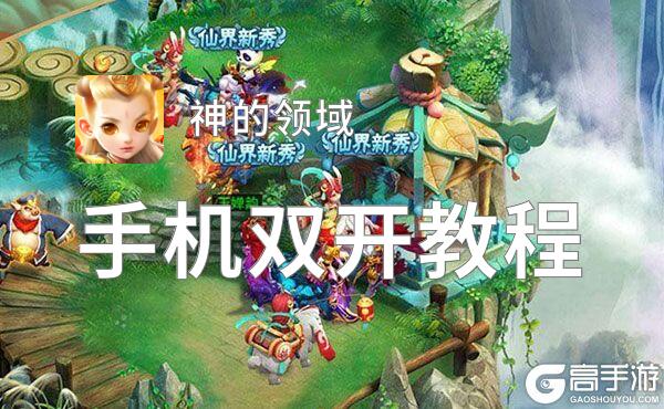 神的领域双开软件推荐 全程免费福利来袭