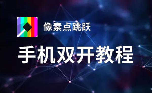 像素点跳跃挂机软件&双开软件推荐  轻松搞定像素点跳跃双开和挂机