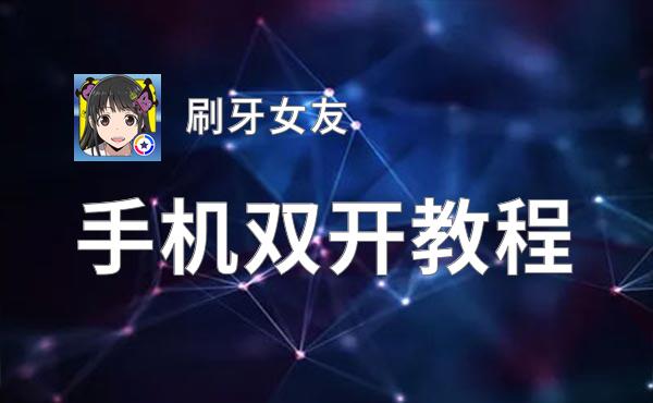 刷牙女友怎么双开  刷牙女友双开挂机软件推荐