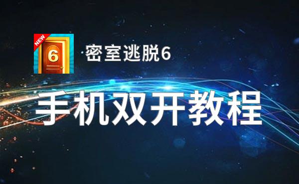 怎么双开密室逃脱6？ 密室逃脱6双开挂机图文全攻略