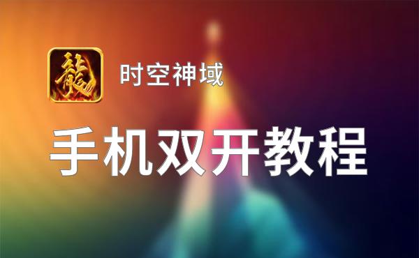 时空神域双开挂机软件推荐  怎么双开时空神域详细图文教程