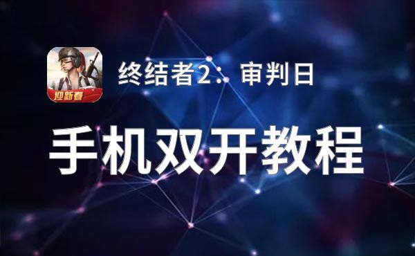 终结者2：审判日如何双开 2021最新双开神器来袭