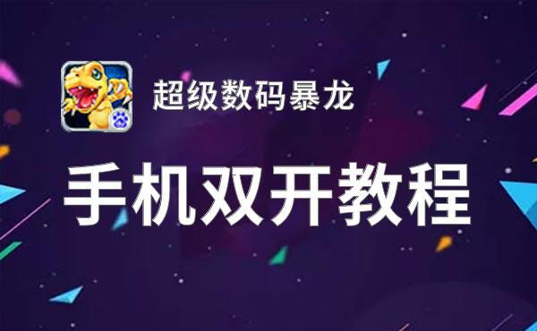 有没有超级数码暴龙双开软件推荐 深度解答如何双开超级数码暴龙