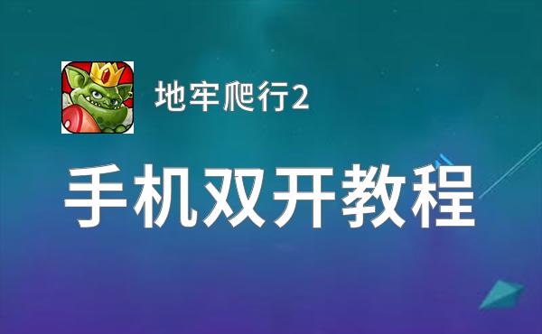 怎么双开地牢爬行2？ 地牢爬行2双开挂机图文全攻略