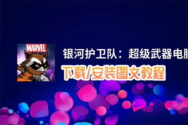 银河护卫队：超级武器电脑版_电脑玩银河护卫队：超级武器模拟器下载、安装攻略教程