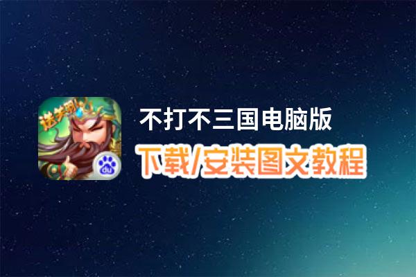 不打不三国电脑版_电脑玩不打不三国模拟器下载、安装攻略教程