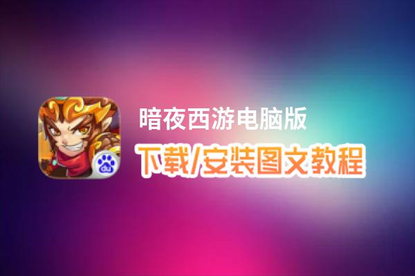 暗夜西游电脑版_电脑玩暗夜西游模拟器下载、安装攻略教程