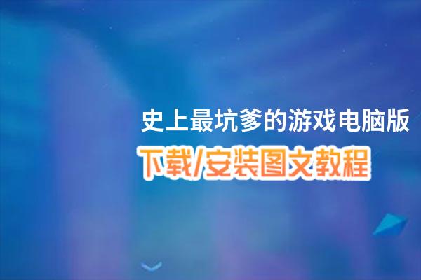 史上最坑爹的游戏电脑版_电脑玩史上最坑爹的游戏模拟器下载、安装攻略教程