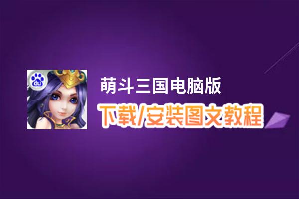 萌斗三国电脑版_电脑玩萌斗三国模拟器下载、安装攻略教程