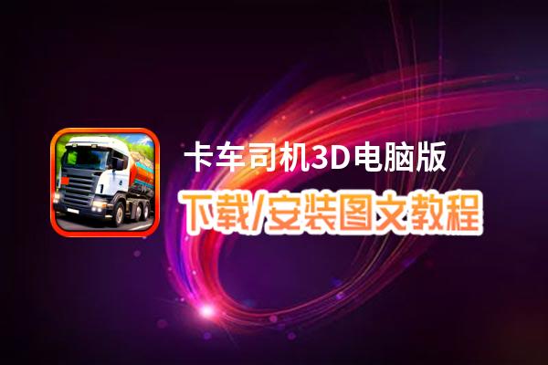 卡车司机3D电脑版_电脑玩卡车司机3D模拟器下载、安装攻略教程