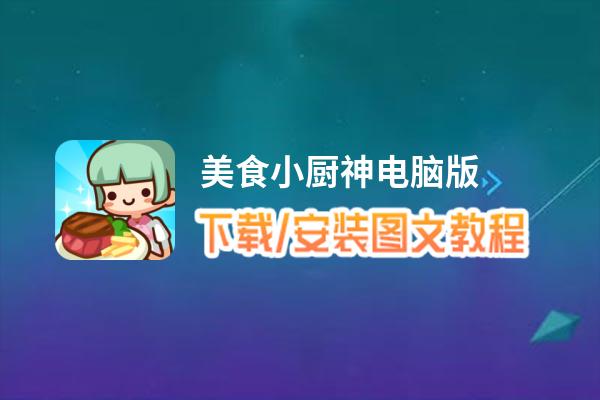 美食小厨神电脑版_电脑玩美食小厨神模拟器下载、安装攻略教程
