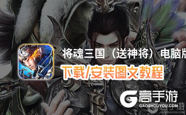 将魂三国（送神将）电脑版 电脑玩将魂三国（送神将）模拟器下载、安装攻略教程