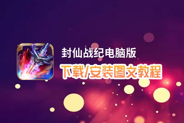 封仙战纪电脑版_电脑玩封仙战纪模拟器下载、安装攻略教程