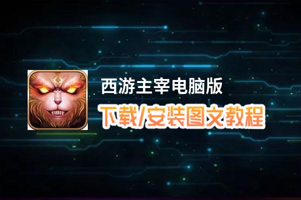 西游主宰电脑版下载、安装图文教程 含：官方定制版西游主宰电脑版手游模拟器
