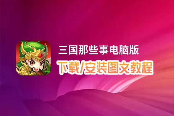 三国那些事电脑版下载、安装图文教程 含：官方定制版三国那些事电脑版手游模拟器