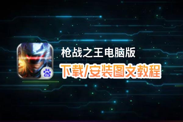 枪战之王电脑版_电脑玩枪战之王模拟器下载、安装攻略教程
