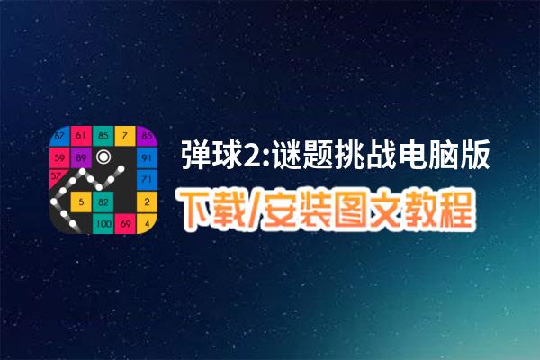 弹球2:谜题挑战电脑版下载、安装图文教程 含：官方定制版弹球2:谜题挑战电脑版手游模拟器