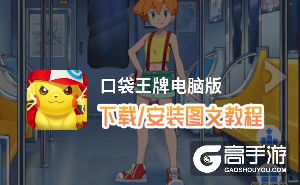 口袋王牌电脑版 电脑玩口袋王牌模拟器下载、安装攻略教程