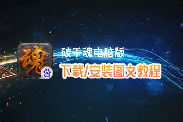 破千魂电脑版_电脑玩破千魂模拟器下载、安装攻略教程